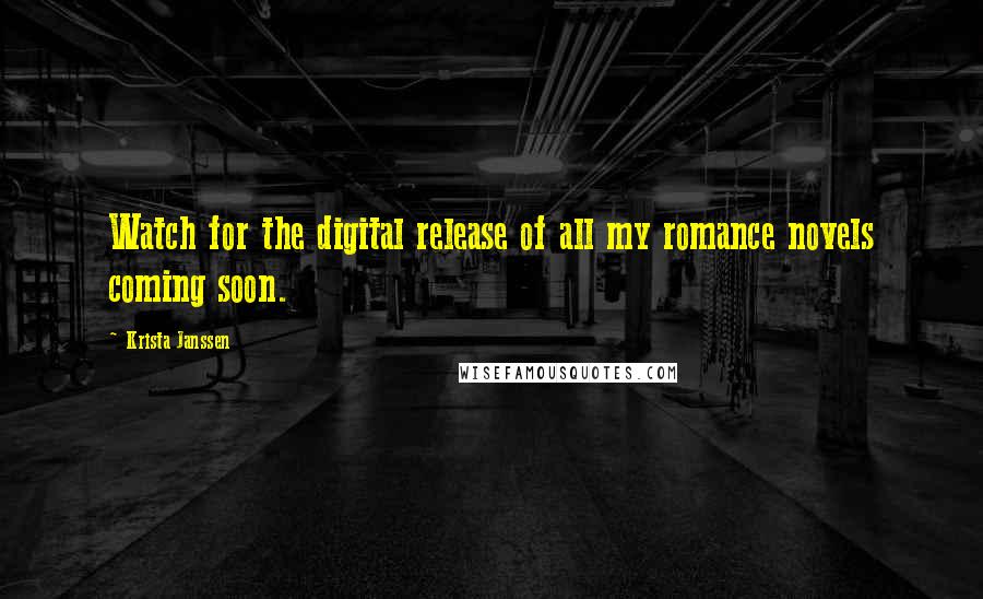 Krista Janssen Quotes: Watch for the digital release of all my romance novels coming soon.