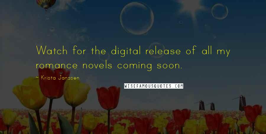Krista Janssen Quotes: Watch for the digital release of all my romance novels coming soon.
