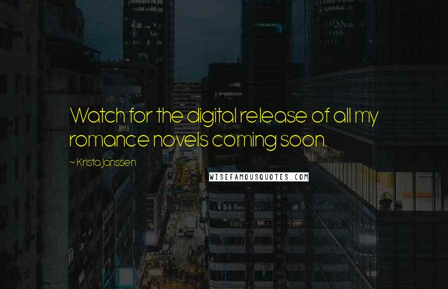 Krista Janssen Quotes: Watch for the digital release of all my romance novels coming soon.