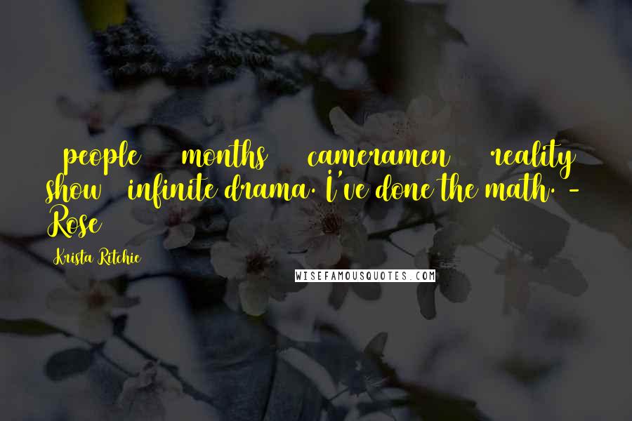 Krista Ritchie Quotes: 6 people + 6 months + 3 cameramen + 1 reality show = infinite drama. I've done the math. - Rose