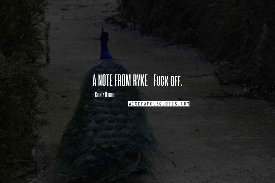 Krista Ritchie Quotes: A NOTE FROM RYKE Fuck off.