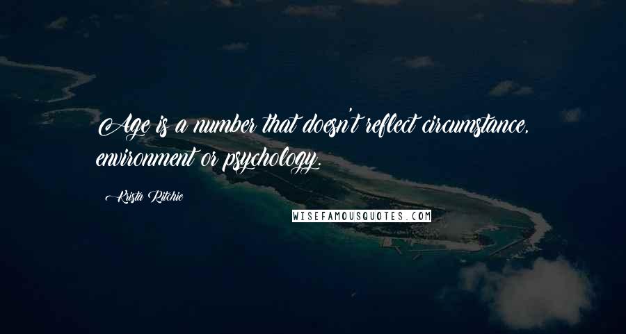 Krista Ritchie Quotes: Age is a number that doesn't reflect circumstance, environment or psychology.