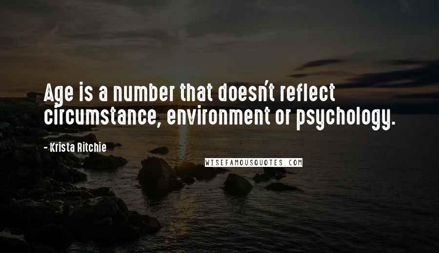 Krista Ritchie Quotes: Age is a number that doesn't reflect circumstance, environment or psychology.