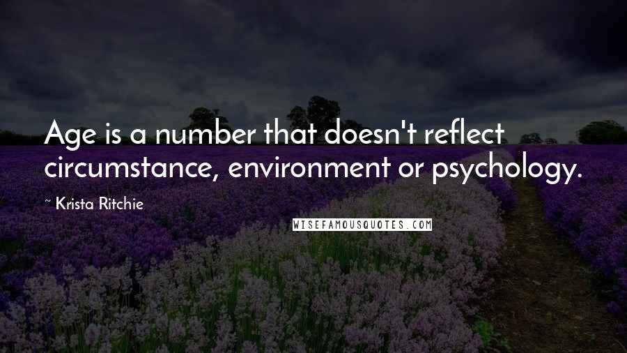 Krista Ritchie Quotes: Age is a number that doesn't reflect circumstance, environment or psychology.