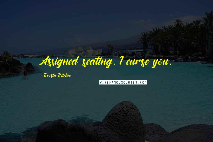 Krista Ritchie Quotes: Assigned seating. I curse you.