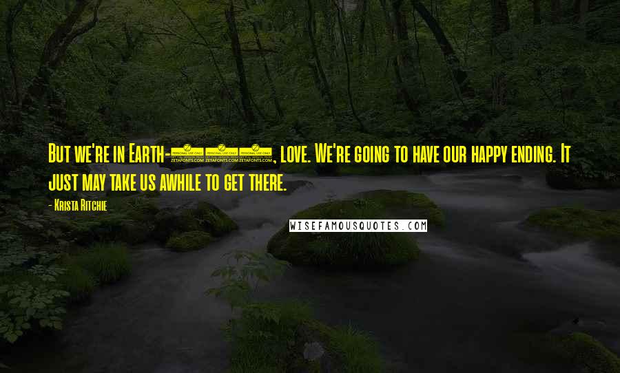 Krista Ritchie Quotes: But we're in Earth-616, love. We're going to have our happy ending. It just may take us awhile to get there.