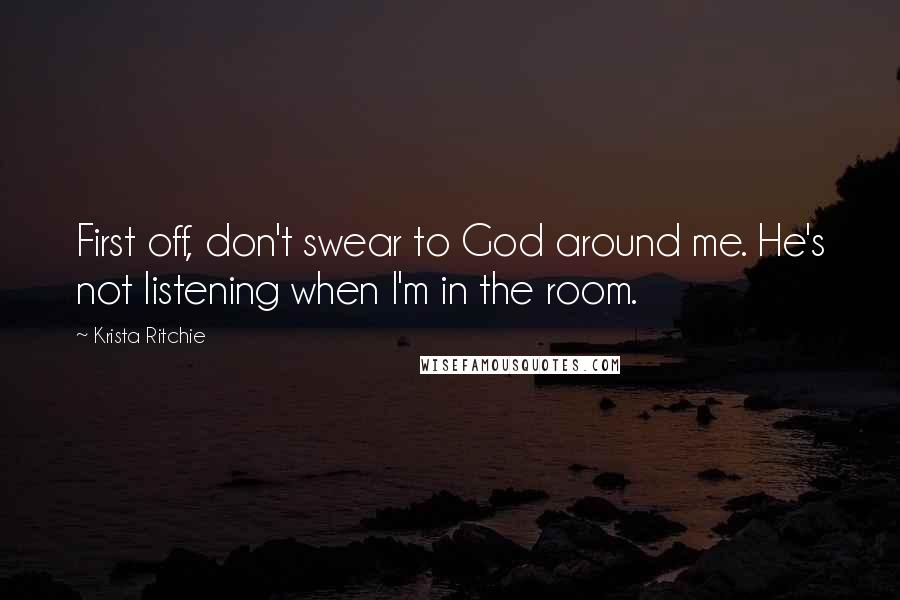 Krista Ritchie Quotes: First off, don't swear to God around me. He's not listening when I'm in the room.