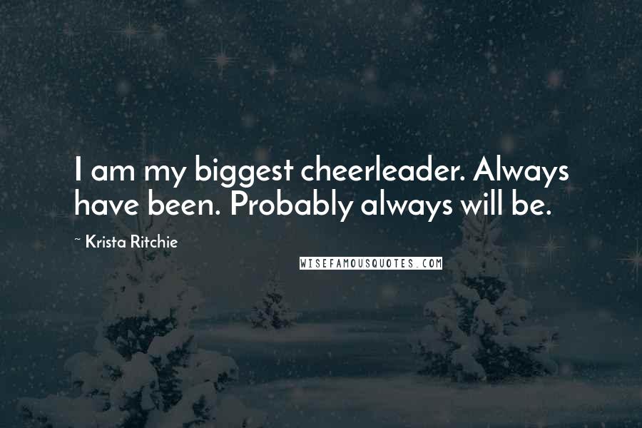 Krista Ritchie Quotes: I am my biggest cheerleader. Always have been. Probably always will be.