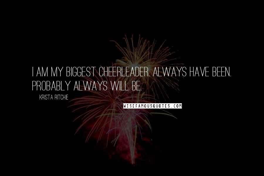 Krista Ritchie Quotes: I am my biggest cheerleader. Always have been. Probably always will be.