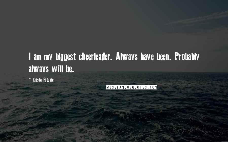 Krista Ritchie Quotes: I am my biggest cheerleader. Always have been. Probably always will be.