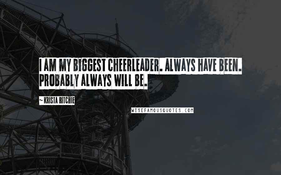 Krista Ritchie Quotes: I am my biggest cheerleader. Always have been. Probably always will be.