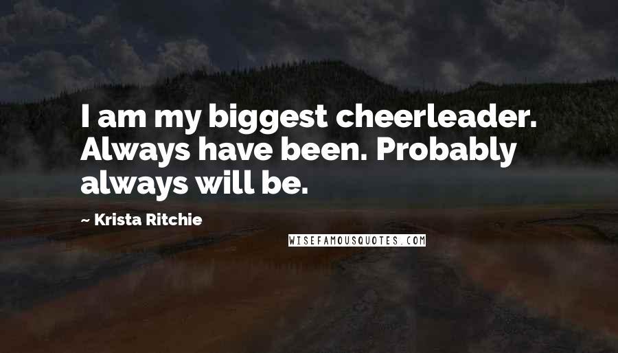 Krista Ritchie Quotes: I am my biggest cheerleader. Always have been. Probably always will be.