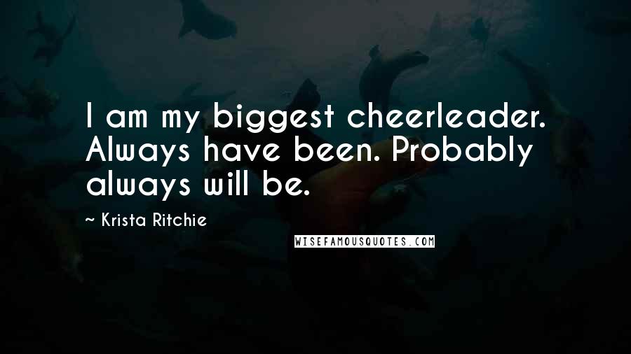 Krista Ritchie Quotes: I am my biggest cheerleader. Always have been. Probably always will be.