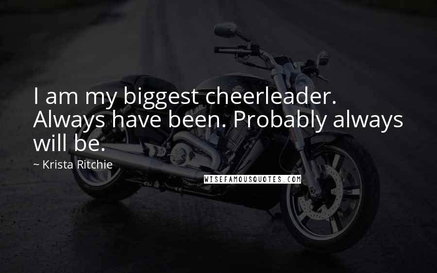 Krista Ritchie Quotes: I am my biggest cheerleader. Always have been. Probably always will be.