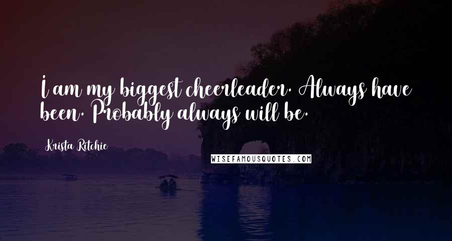 Krista Ritchie Quotes: I am my biggest cheerleader. Always have been. Probably always will be.