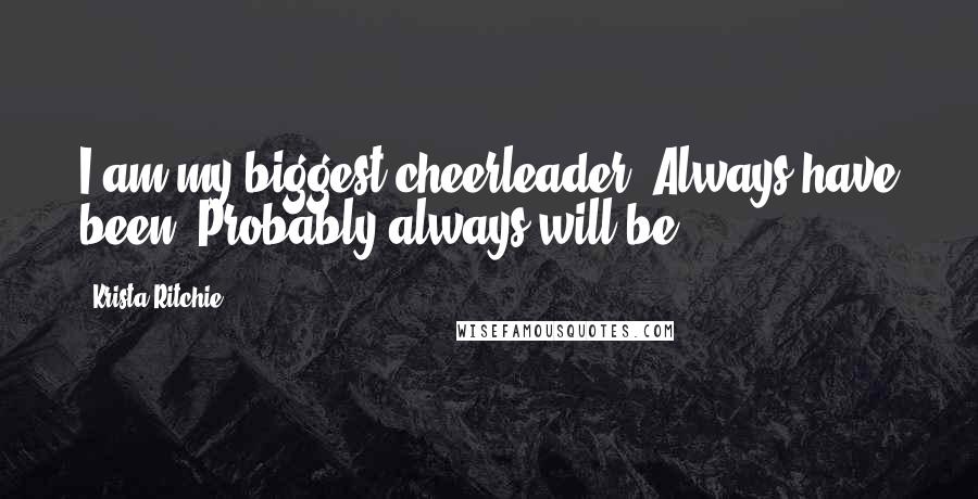 Krista Ritchie Quotes: I am my biggest cheerleader. Always have been. Probably always will be.