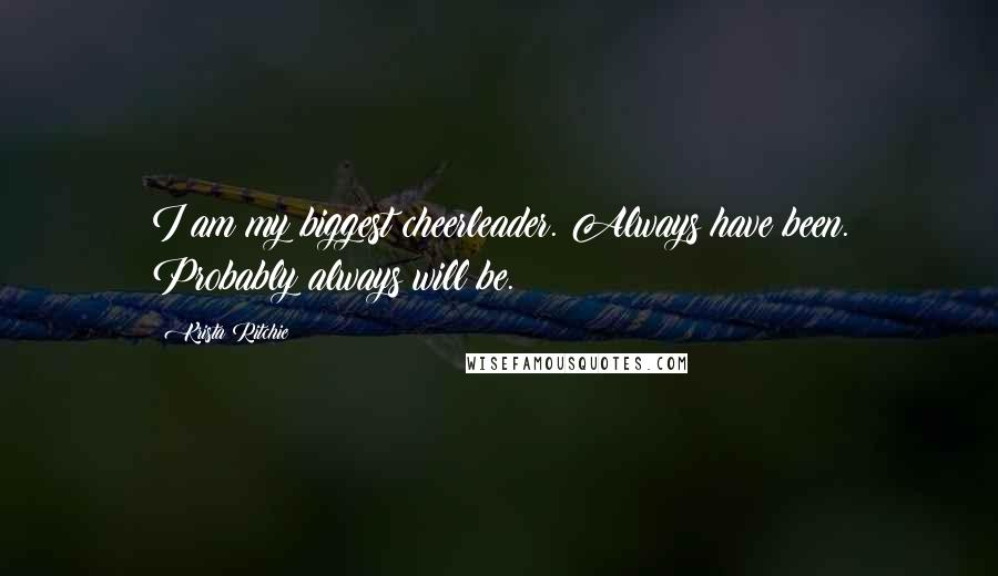 Krista Ritchie Quotes: I am my biggest cheerleader. Always have been. Probably always will be.
