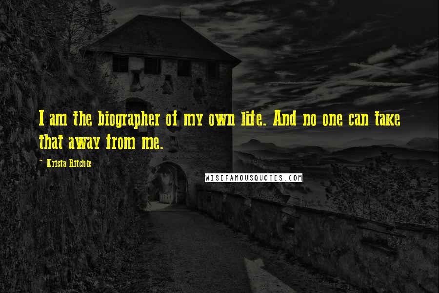 Krista Ritchie Quotes: I am the biographer of my own life. And no one can take that away from me.