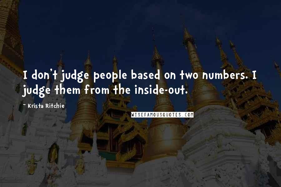 Krista Ritchie Quotes: I don't judge people based on two numbers. I judge them from the inside-out.