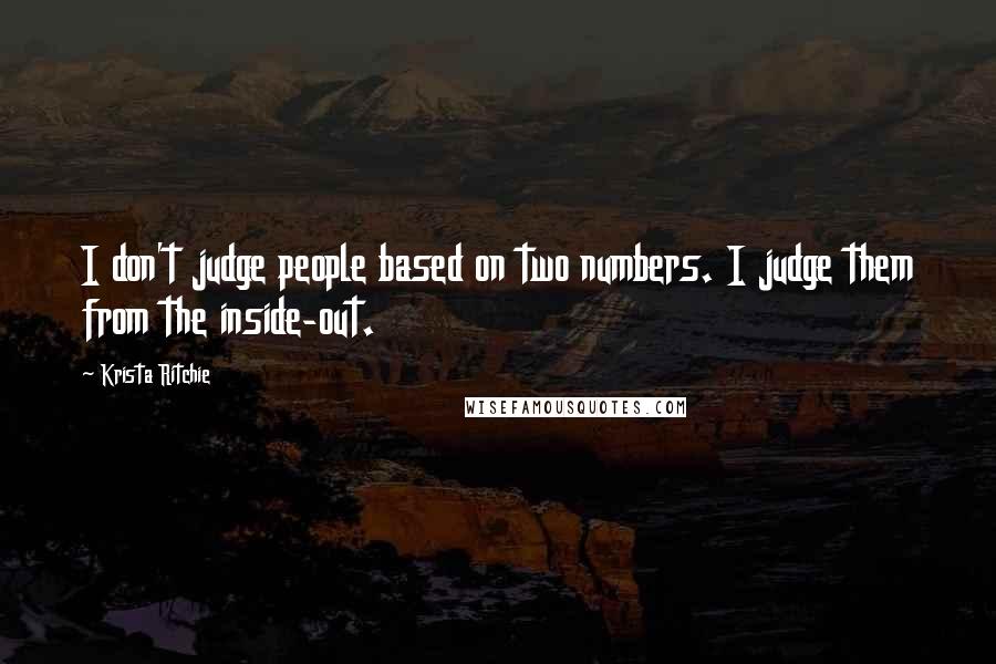 Krista Ritchie Quotes: I don't judge people based on two numbers. I judge them from the inside-out.