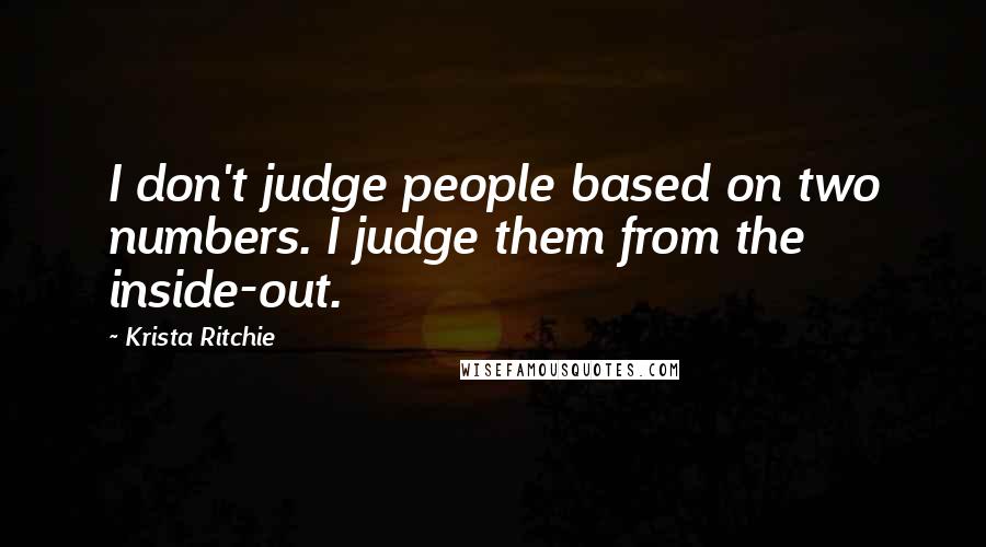 Krista Ritchie Quotes: I don't judge people based on two numbers. I judge them from the inside-out.