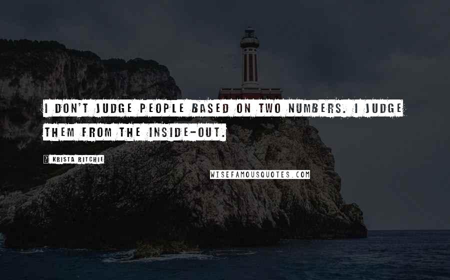 Krista Ritchie Quotes: I don't judge people based on two numbers. I judge them from the inside-out.