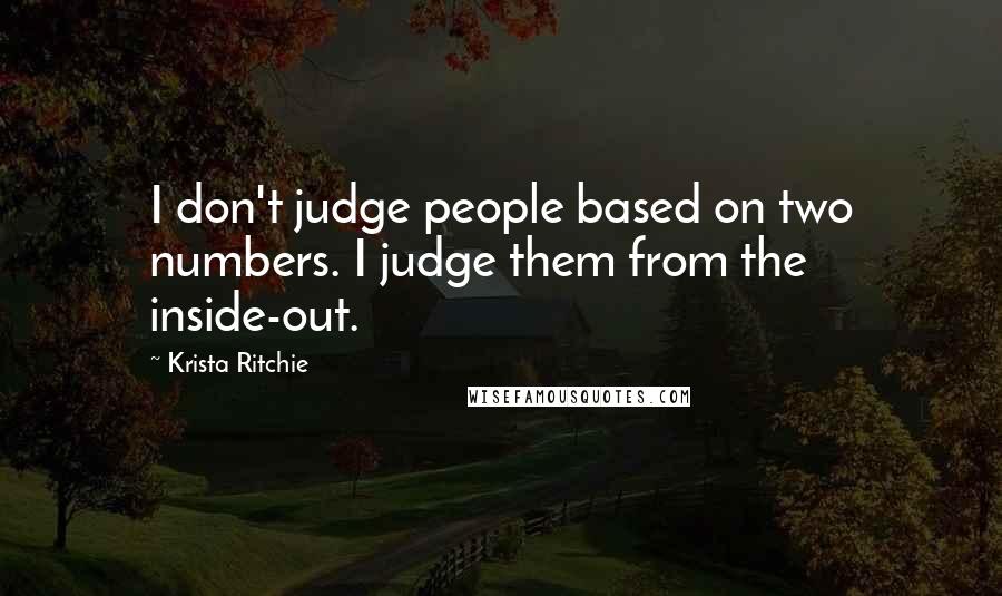 Krista Ritchie Quotes: I don't judge people based on two numbers. I judge them from the inside-out.