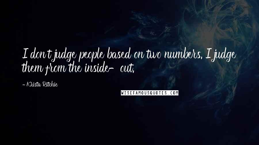 Krista Ritchie Quotes: I don't judge people based on two numbers. I judge them from the inside-out.