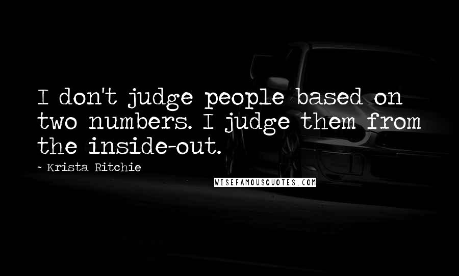 Krista Ritchie Quotes: I don't judge people based on two numbers. I judge them from the inside-out.