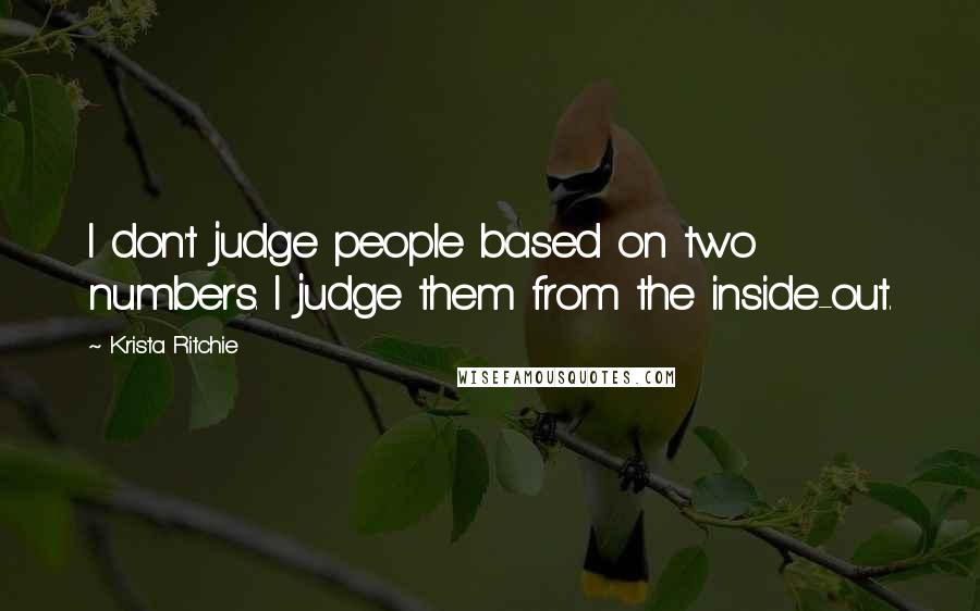 Krista Ritchie Quotes: I don't judge people based on two numbers. I judge them from the inside-out.