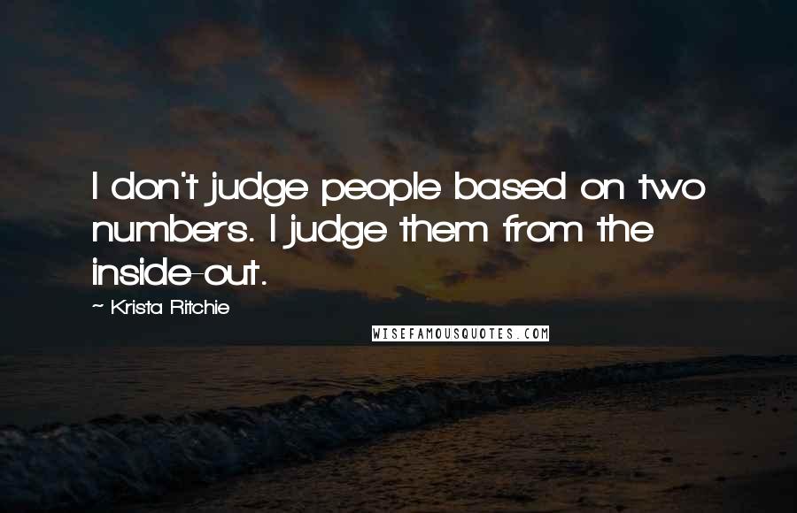 Krista Ritchie Quotes: I don't judge people based on two numbers. I judge them from the inside-out.