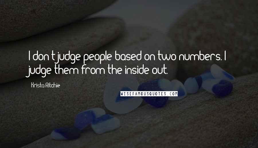 Krista Ritchie Quotes: I don't judge people based on two numbers. I judge them from the inside-out.