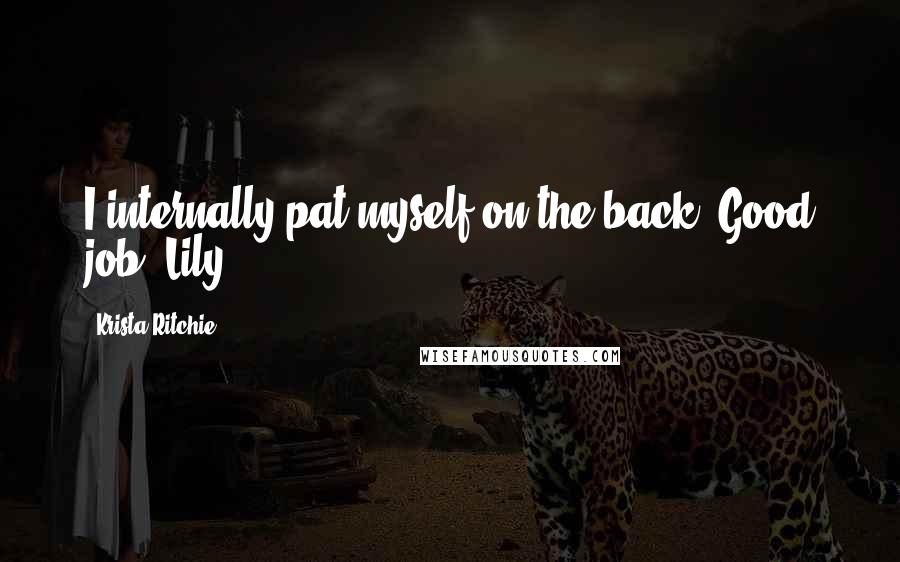 Krista Ritchie Quotes: I internally pat myself on the back. Good job, Lily.