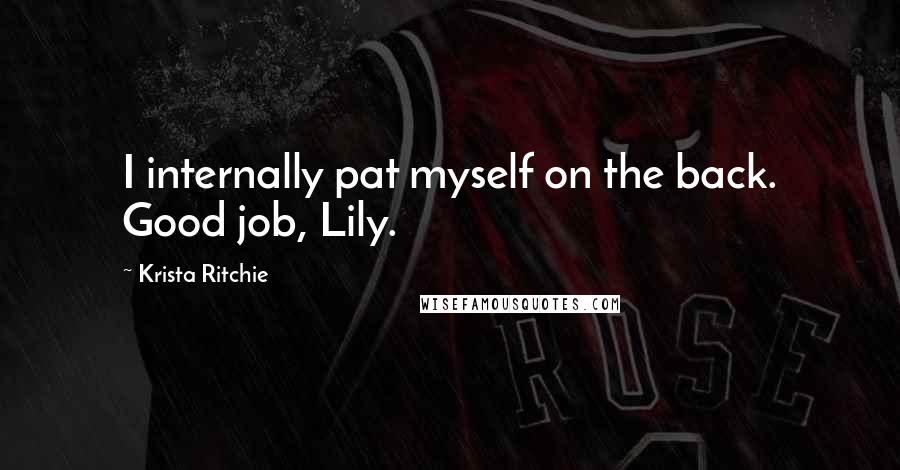 Krista Ritchie Quotes: I internally pat myself on the back. Good job, Lily.