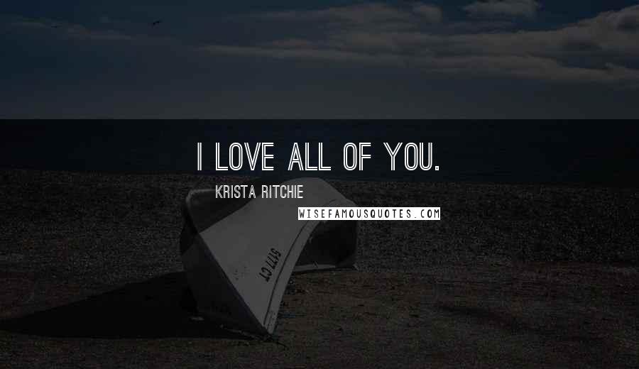Krista Ritchie Quotes: I love all of you.