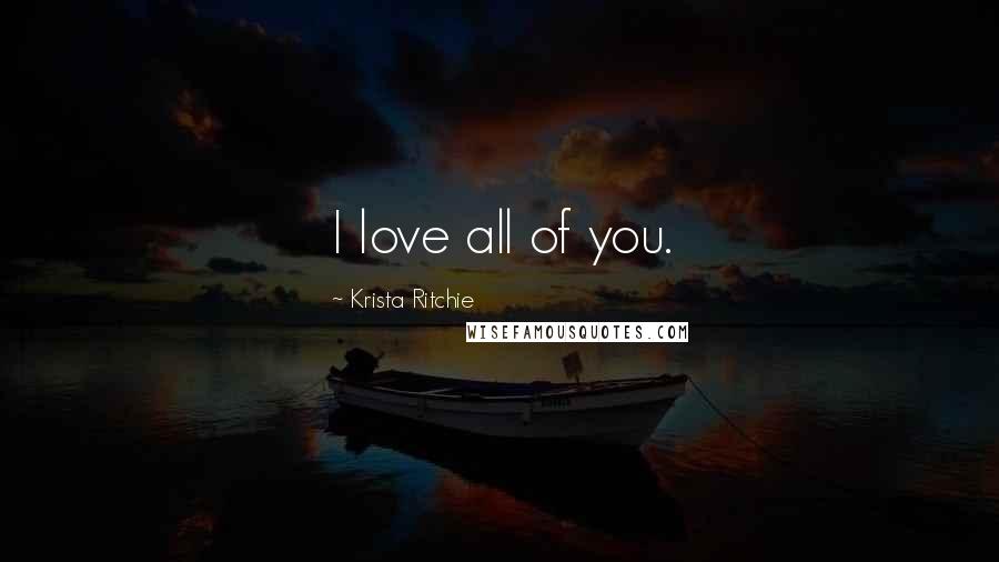 Krista Ritchie Quotes: I love all of you.