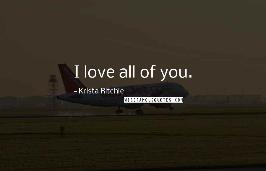 Krista Ritchie Quotes: I love all of you.