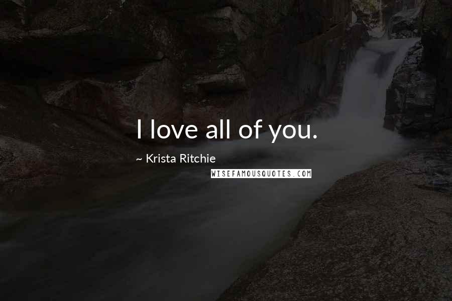 Krista Ritchie Quotes: I love all of you.