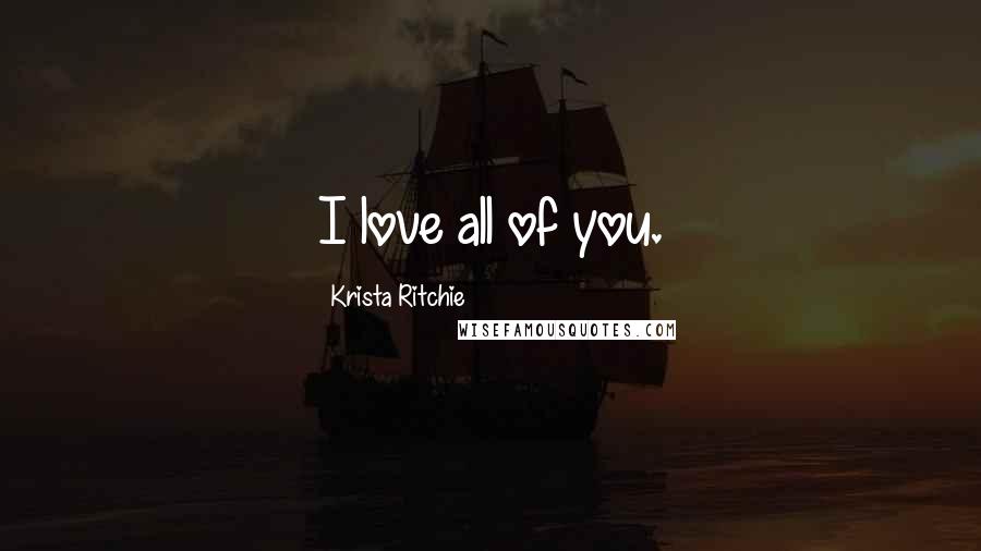 Krista Ritchie Quotes: I love all of you.