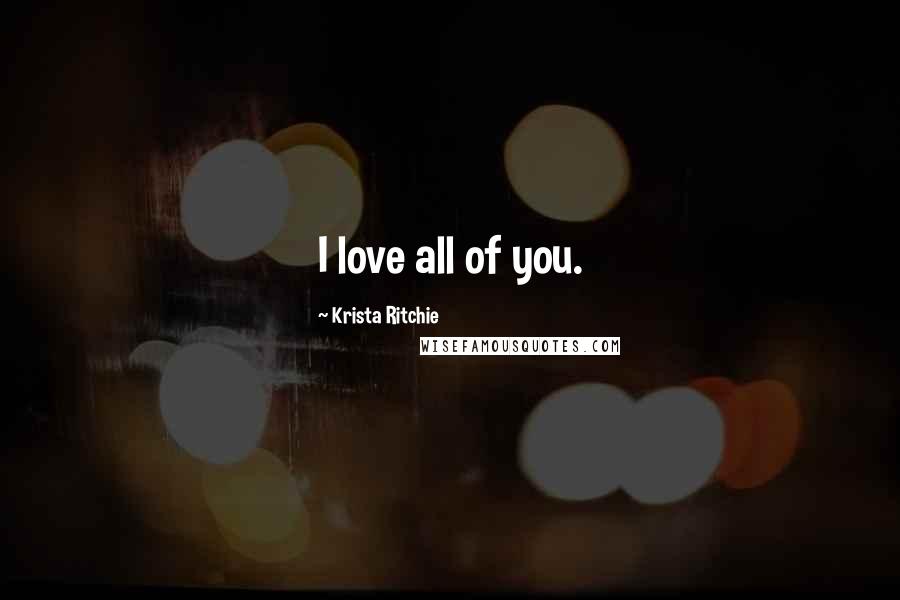 Krista Ritchie Quotes: I love all of you.