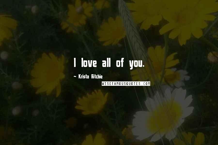 Krista Ritchie Quotes: I love all of you.