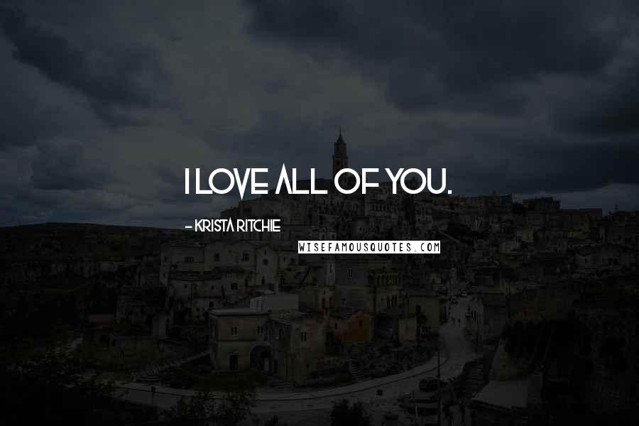 Krista Ritchie Quotes: I love all of you.