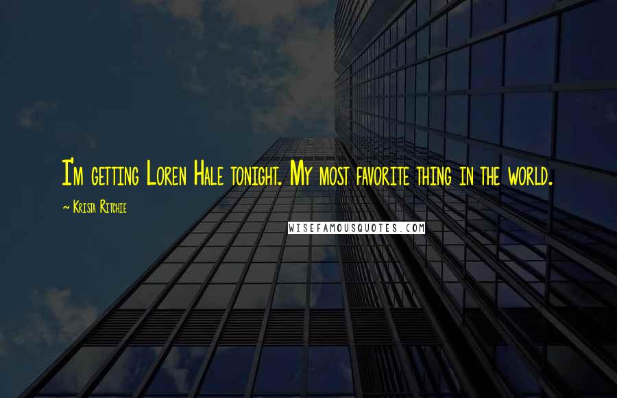 Krista Ritchie Quotes: I'm getting Loren Hale tonight. My most favorite thing in the world.