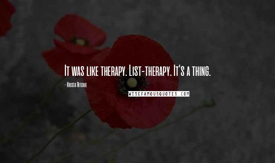 Krista Ritchie Quotes: It was like therapy. List-therapy. It's a thing.