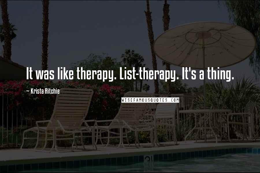 Krista Ritchie Quotes: It was like therapy. List-therapy. It's a thing.