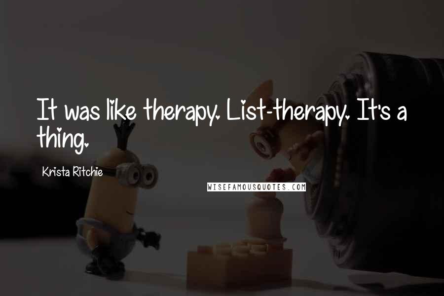 Krista Ritchie Quotes: It was like therapy. List-therapy. It's a thing.