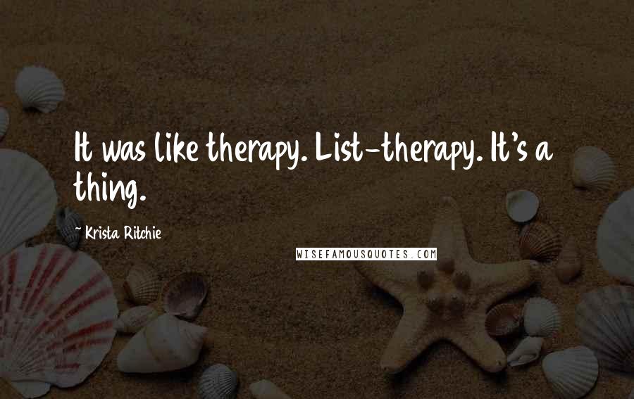 Krista Ritchie Quotes: It was like therapy. List-therapy. It's a thing.