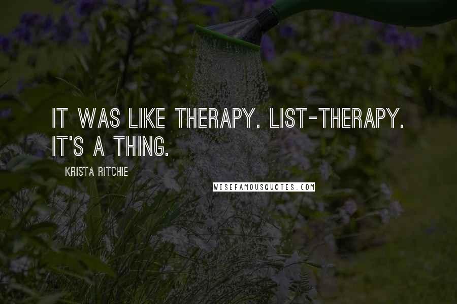 Krista Ritchie Quotes: It was like therapy. List-therapy. It's a thing.