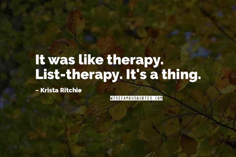 Krista Ritchie Quotes: It was like therapy. List-therapy. It's a thing.