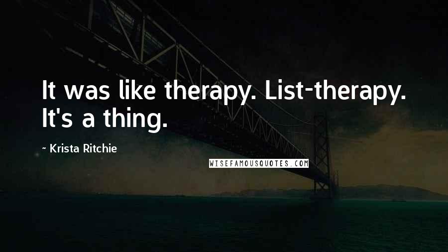 Krista Ritchie Quotes: It was like therapy. List-therapy. It's a thing.